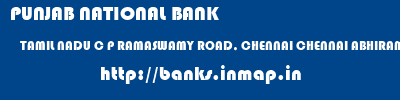 PUNJAB NATIONAL BANK  TAMIL NADU C P RAMASWAMY ROAD, CHENNAI CHENNAI ABHIRAMAPURAM, CHENNAI  banks information 